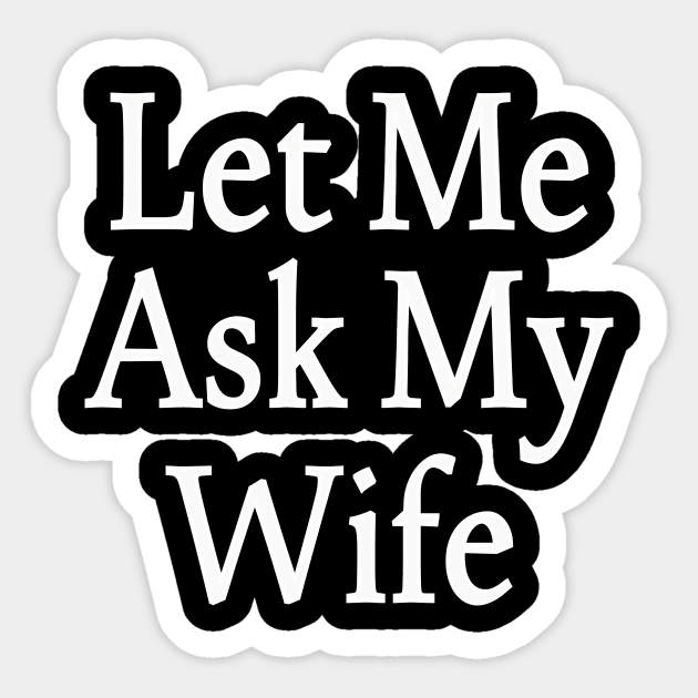 Let Me Ask My Wife Funny Husband Saying Sticker by l designs